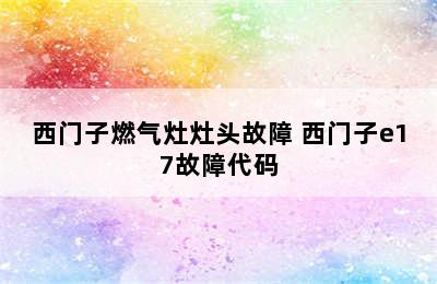 西门子燃气灶灶头故障 西门子e17故障代码